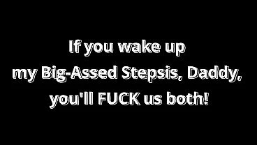 Fuck me Stepdad, and Fuck my Big Ass Stepsis too!!!